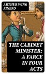 The Cabinet Minister: A farce in four acts - Arthur Wing Pinero - 8596547371779