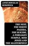 The Nest, The White Pagoda, The Suicide, A Forsaken Temple, Miss Jones and the Masterpiece - Anne Douglas Sedgwick - 8596547373537