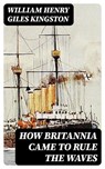 How Britannia Came to Rule the Waves - William Henry Giles Kingston ; Bryce Emerson - 8596547374763