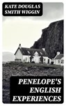 Penelope's English Experiences - Kate Douglas Smith Wiggin - 8596547377726