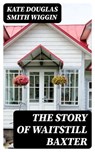 The Story of Waitstill Baxter - Kate Douglas Smith Wiggin - 8596547378099