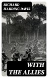 With the Allies - Richard Harding Davis - 8596547378617