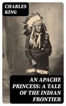 An Apache Princess: A Tale of the Indian Frontier - Charles King - 8596547380504