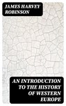 An Introduction to the History of Western Europe - James Harvey Robinson - 8596547382546