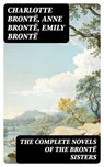 The Complete Novels of the Brontë Sisters - Charlotte Brontë ; Anne Brontë ; Emily Brontë ; Aria Caldwell - 8596547385202