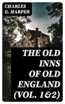 The Old Inns of Old England (Vol. 1&2) - Charles G. Harper - 8596547387411