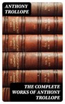 The Complete Works of Anthony Trollope - Anthony Trollope ; Alec Turner - 8596547387831