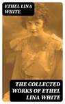 The Collected Works of Ethel Lina White - Ethel Lina White - 8596547387909