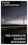 The Complete Railway Mysteries - Victor L. Whitechurch ; Isabel Farnsworth - 8596547390251