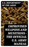 Improvised Weapons and Munitions - The Official U.S. Army Manual - U.S. Department of the Army - 8596547390671