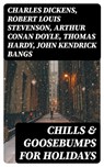 Chills & Goosebumps for Holidays - Charles Dickens ; Robert Louis Stevenson ; Arthur Conan Doyle ; Thomas Hardy ; John Kendrick Bangs ; Nathaniel Hawthorne ; Grant Allen ; Wilkie Collins ; O. Henry ; Saki ; William Douglas O'Connor ; Catherine Crowe ; Louisa M. Alcott ; M.R. James ; G.K. C - 8596547391289