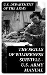 The Skills of Wilderness Survival - U.S. Army Manual - U.S. Department of the Army - 8596547391609