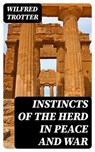 Instincts of the Herd in Peace and War - Wilfred Trotter - 8596547392354