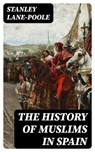 The History of Muslims in Spain - Stanley Lane-Poole - 8596547392491