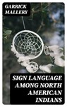 Sign Language Among North American Indians - Garrick Mallery - 8596547392682