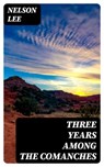 Three Years Among the Comanches - Nelson Lee - 8596547392880