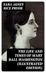 The Life and Times of Mary Ball Washington (Illustrated Edition) - Sara Agnes Rice Pryor - 8596547393191