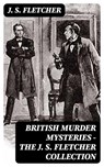 British Murder Mysteries - The J. S. Fletcher Collection - J. S. Fletcher ; Alec Turner - 8596547393726