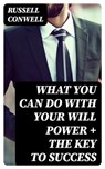 What You Can Do With Your Will Power + The Key to Success - Russell Conwell ; Miles Fenner - 8596547395355