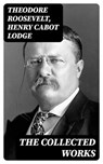 The Collected Works - Theodore Roosevelt ; Henry Cabot Lodge - 8596547397656