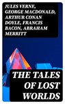 The Tales of Lost Worlds - Jules Verne ; George MacDonald ; Arthur Conan Doyle ; Francis Bacon ; Abraham Merritt ; H. G. Wells ; H. Rider Haggard ; Edward Bulwer-Lytton ; Lewis Grassic Gibbon ; C. J. Cutcliffe Hyne ; Gertrude Barrows Bennett - 8596547397762