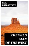 The Wild Man of the West - R.M. Ballantyne ; Trevor Grimm - 8596547398035