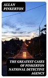 The Greatest Cases of Pinkerton National Detective Agency - Allan Pinkerton ; Clara Easton - 8596547398110