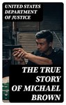The True Story of Michael Brown - United States Department of Justice - 8596547400561