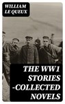 The WW1 Stories -Collected Novels - William Le Queux - 8596547400790