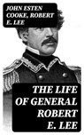 The Life of General Robert E. Lee - John Esten Cooke ; Robert E. Lee - 8596547400912
