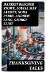 Thanksgiving Tales - Harriet Beecher Stowe ; Louisa May Alcott ; Nora Perry ; Andrew Lang ; George Eliot ; Mary Jane Holmes ; Eugene Field ; Nathaniel Hawthorne ; Alfred Henry Lewis ; O. Henry ; Edward Everett Hale ; Sarah Orne Jewett ; Susan Coolidge ; Charlotte Perkins Gilm - 8596547400929