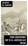 The History of U.S.-Mexican War - Justin H. Smith - 8596547401063