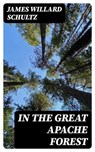 In the Great Apache Forest - James Willard Schultz - 8596547401315