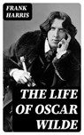 The Life of Oscar Wilde - Frank Harris - 8596547401742
