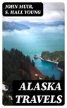 Alaska Travels - John Muir ; S. Hall Young - 8596547402015