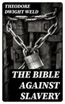 The Bible Against Slavery - Theodore Dwight Weld ; Eliza Fairchild - 8596547402145