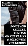 Boots and Saddles, Tenting on the Plains & Following the Guidon - Elizabeth Bacon Custer - 8596547402169