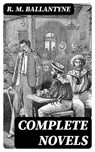 Complete Novels - R. M. Ballantyne - 8596547403135