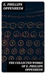 The Collected Works of E. Phillips Oppenheim - E. Phillips Oppenheim - 8596547404897