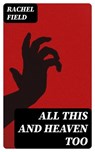 All This and Heaven Too - Rachel Field - 8596547407577