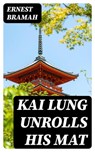 Kai Lung Unrolls His Mat - Ernest Bramah - 8596547408512