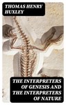 The Interpreters of Genesis and the Interpreters of Nature - Thomas Henry Huxley - 8596547409328