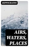 Airs, Waters, Places - Hippocrates - 8596547414629