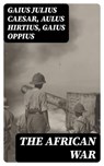 The African War - Gaius Julius Caesar ; Aulus Hirtius ; Gaius Oppius - 8596547414766