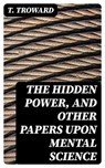 The Hidden Power, and Other Papers upon Mental Science - T. Troward ; Lance Thomas - 8596547421122