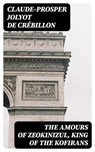 The Amours of Zeokinizul, King of the Kofirans - Claude-Prosper Jolyot de Crébillon - 8596547421375