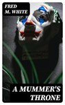 A Mummer's Throne - Fred M. White - 8596547422310