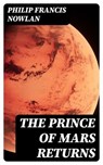 The Prince of Mars Returns - Philip Francis Nowlan - 8596547424826