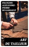 Art du tailleur - François-Alexandre-Pierre de Garsault ; Hugo Dubois - 8596547427339