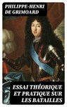 Essai théorique et pratique sur les batailles - Philippe-Henri de Grimoard ; Léo Lefebvre - 8596547430179